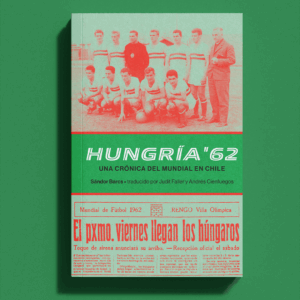 Hungría 62. Una crónica del Mundial en Chile